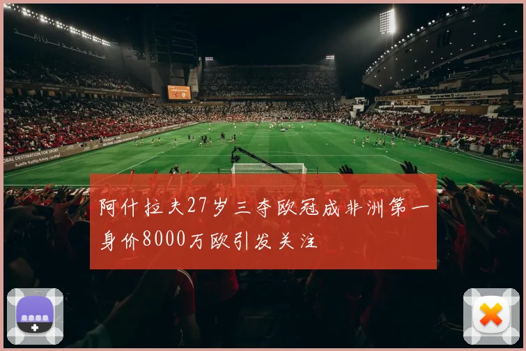 阿什拉夫27岁三夺欧冠成非洲第一身价8000万欧引发关注
